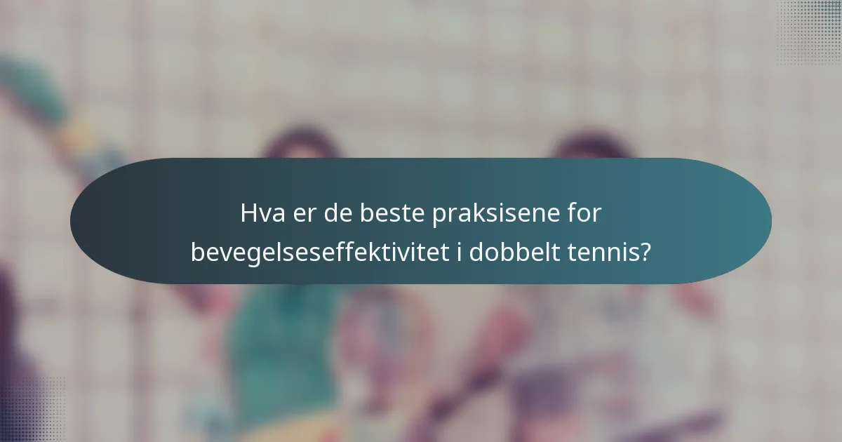 Hva er de beste praksisene for bevegelseseffektivitet i dobbelt tennis?