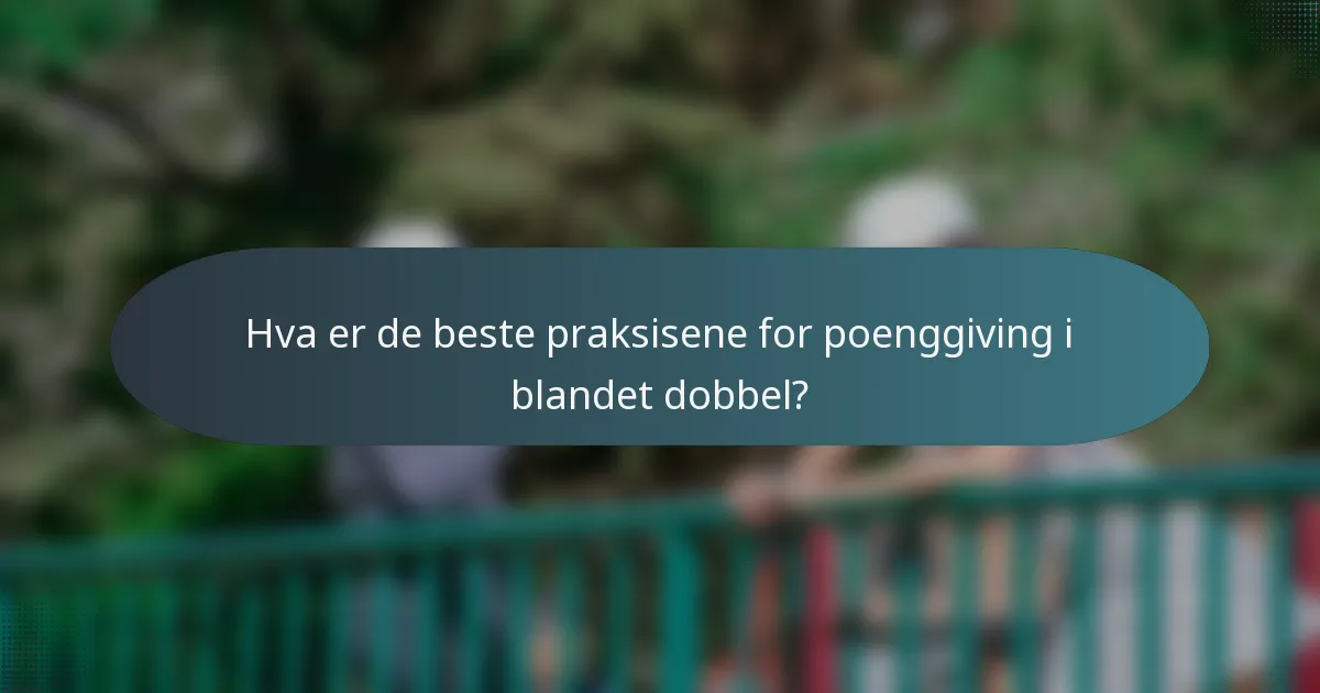 Hva er de beste praksisene for poenggiving i blandet dobbel?