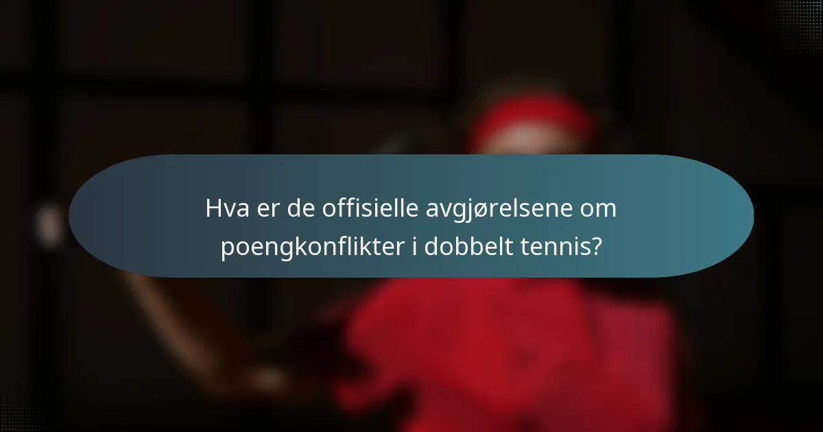 Hva er de offisielle avgjørelsene om poengkonflikter i dobbelt tennis?