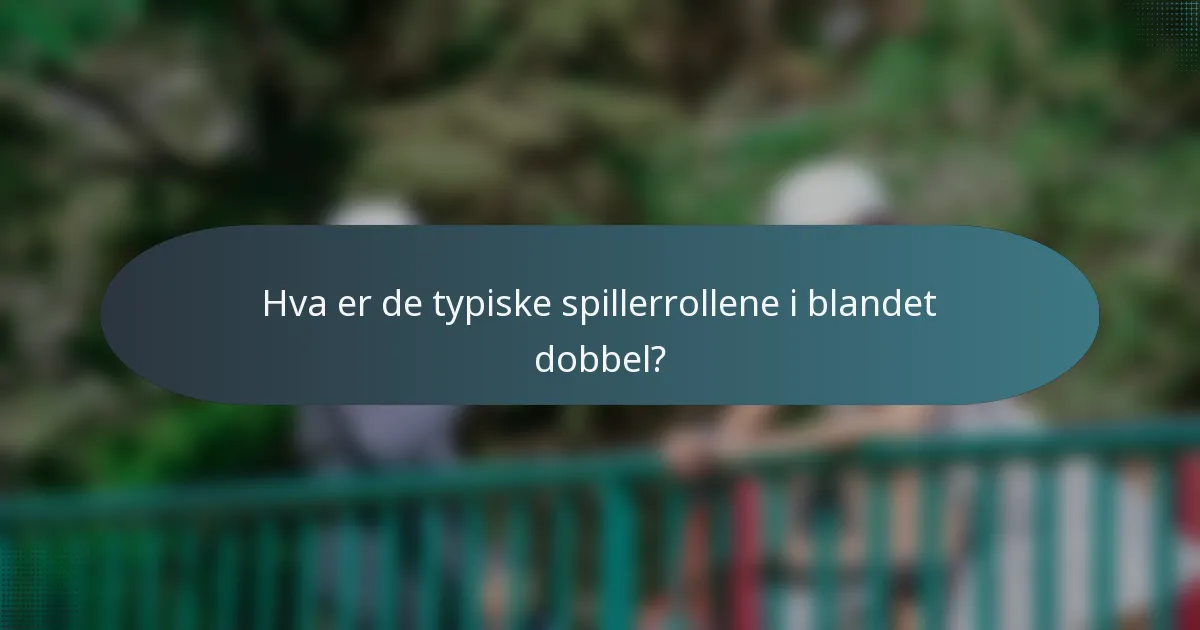 Hva er de typiske spillerrollene i blandet dobbel?