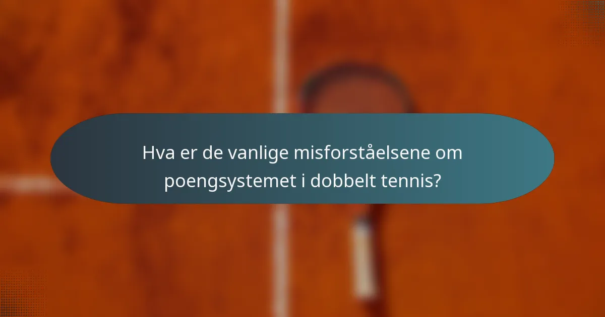 Hva er de vanlige misforståelsene om poengsystemet i dobbelt tennis?