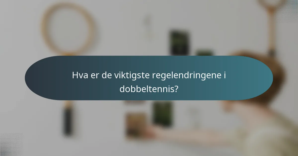 Hva er de viktigste regelendringene i dobbeltennis?