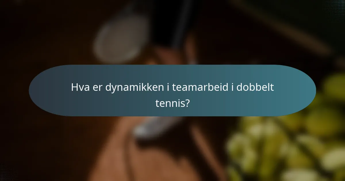 Hva er dynamikken i teamarbeid i dobbelt tennis?
