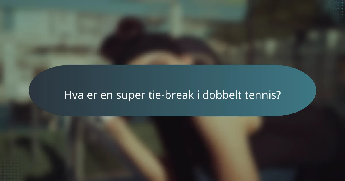 Hva er en super tie-break i dobbelt tennis?