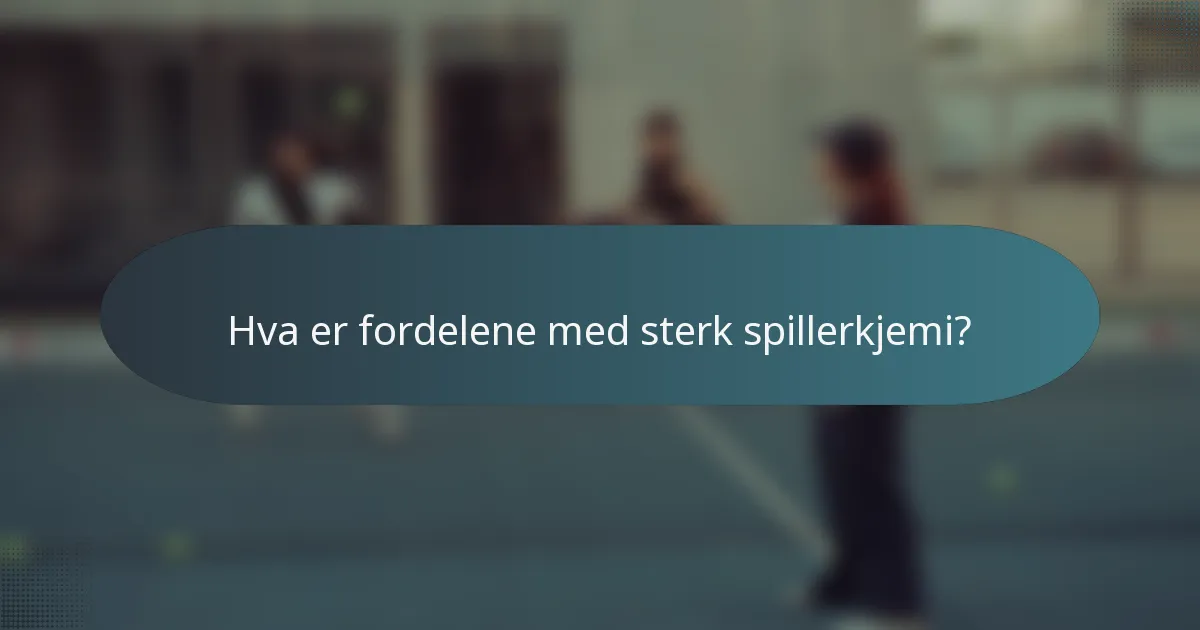 Hva er fordelene med sterk spillerkjemi?