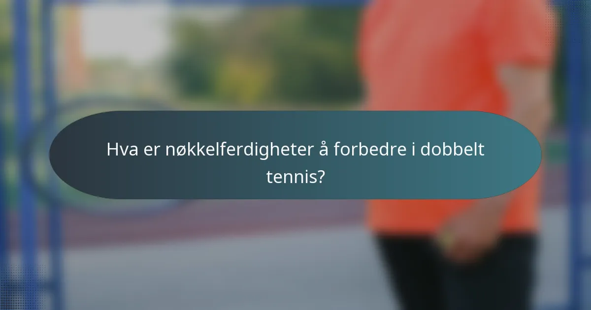 Hva er nøkkelferdigheter å forbedre i dobbelt tennis?