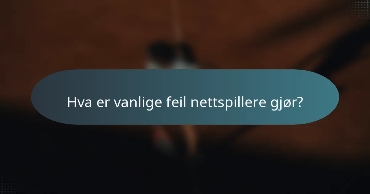 Hva er vanlige feil nettspillere gjør?