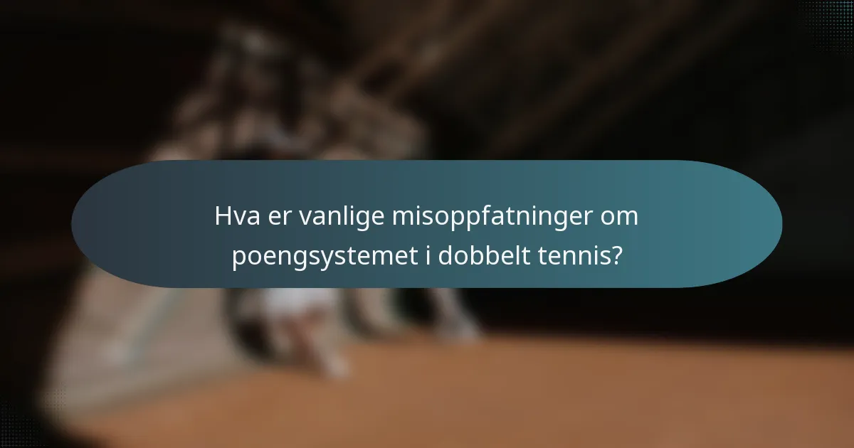 Hva er vanlige misoppfatninger om poengsystemet i dobbelt tennis?