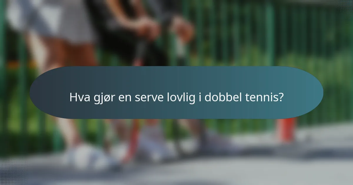 Hva gjør en serve lovlig i dobbel tennis?