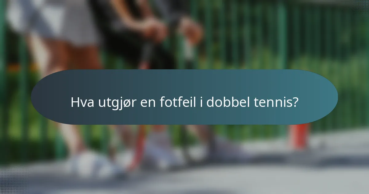 Hva utgjør en fotfeil i dobbel tennis?