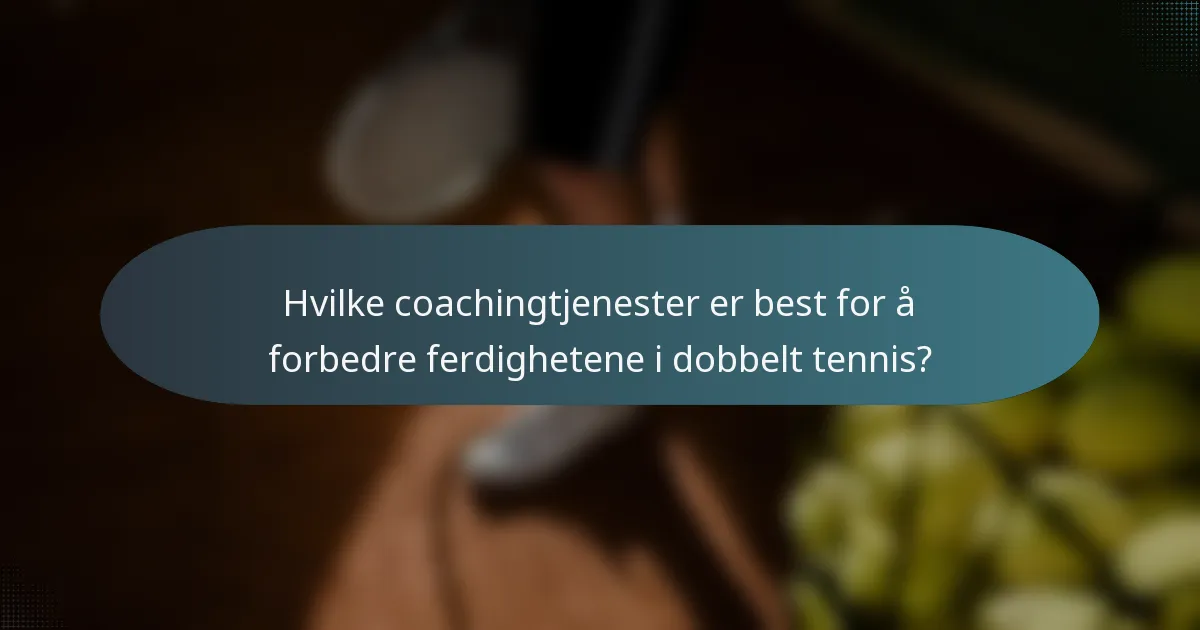 Hvilke coachingtjenester er best for å forbedre ferdighetene i dobbelt tennis?