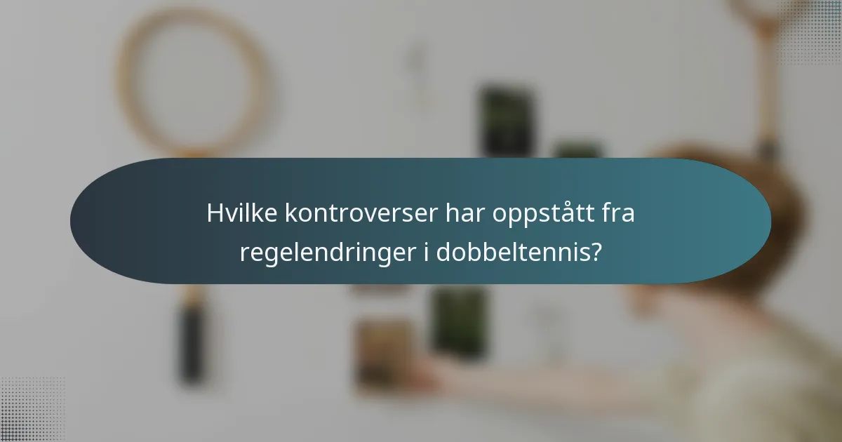 Hvilke kontroverser har oppstått fra regelendringer i dobbeltennis?