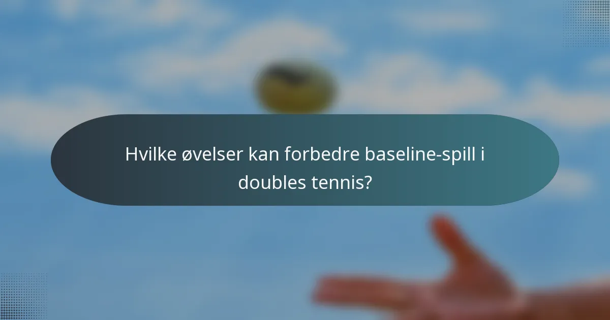 Hvilke øvelser kan forbedre baseline-spill i doubles tennis?
