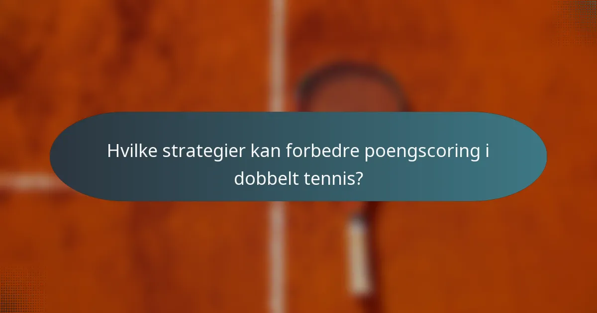 Hvilke strategier kan forbedre poengscoring i dobbelt tennis?