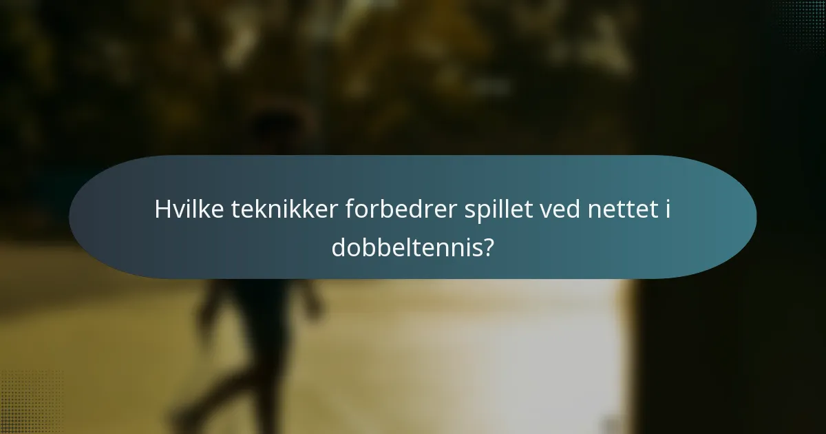 Hvilke teknikker forbedrer spillet ved nettet i dobbeltennis?