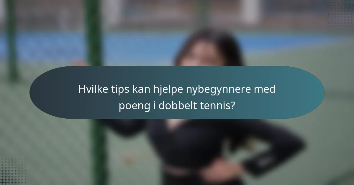 Hvilke tips kan hjelpe nybegynnere med poeng i dobbelt tennis?