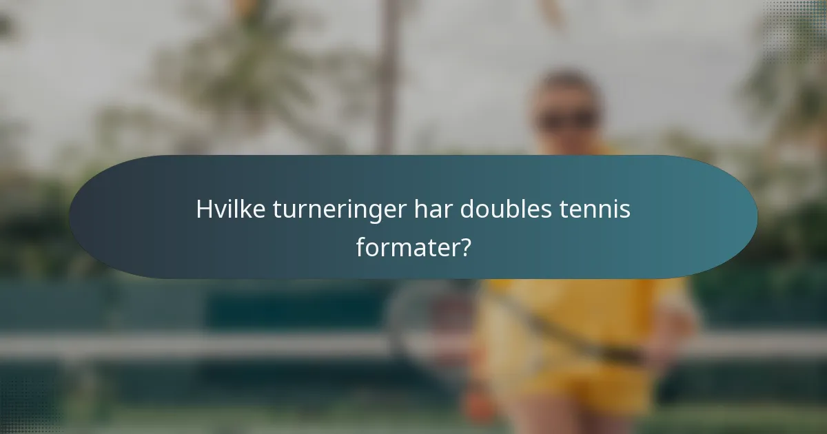 Hvilke turneringer har doubles tennis formater?