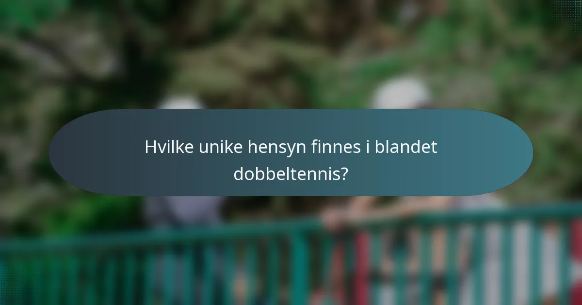 Hvilke unike hensyn finnes i blandet dobbeltennis?