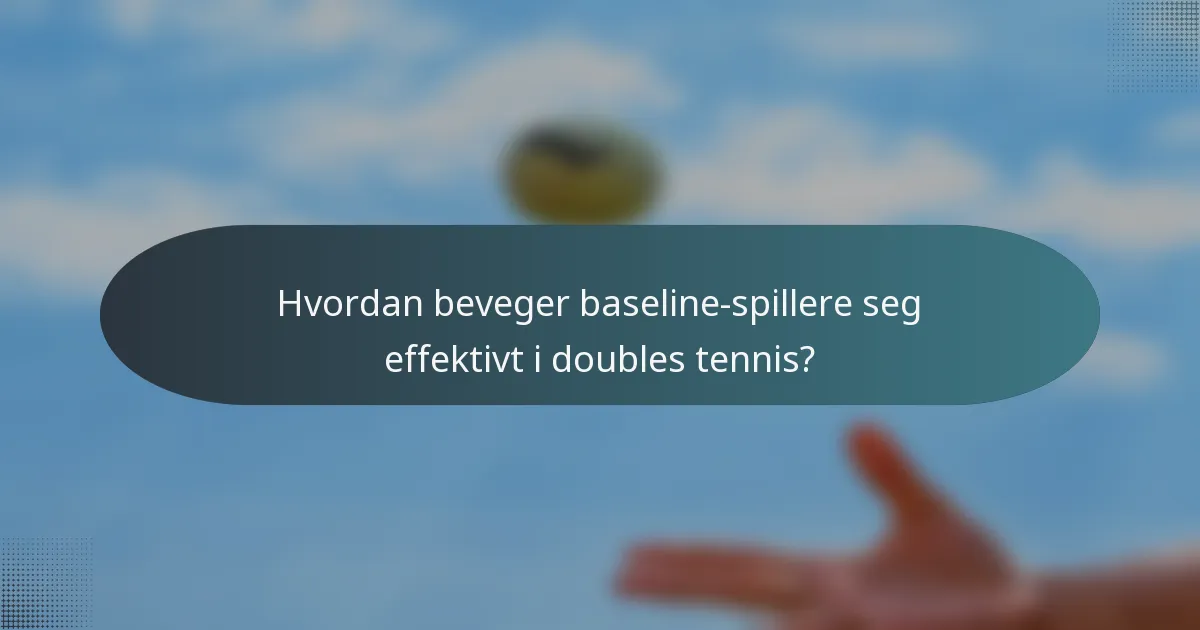 Hvordan beveger baseline-spillere seg effektivt i doubles tennis?