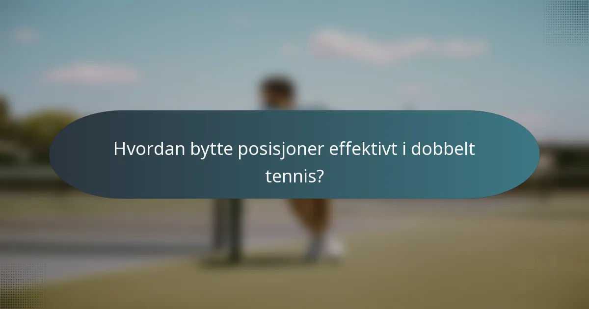 Hvordan bytte posisjoner effektivt i dobbelt tennis?