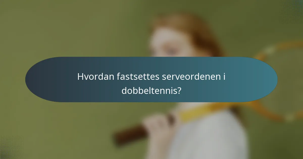 Hvordan fastsettes serveordenen i dobbeltennis?