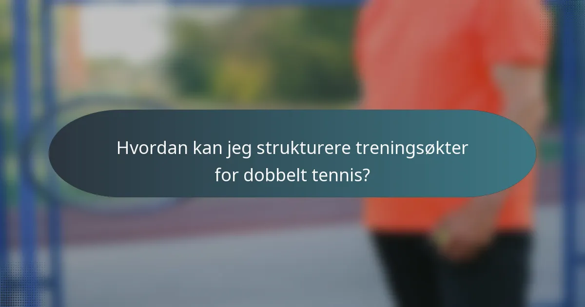 Hvordan kan jeg strukturere treningsøkter for dobbelt tennis?