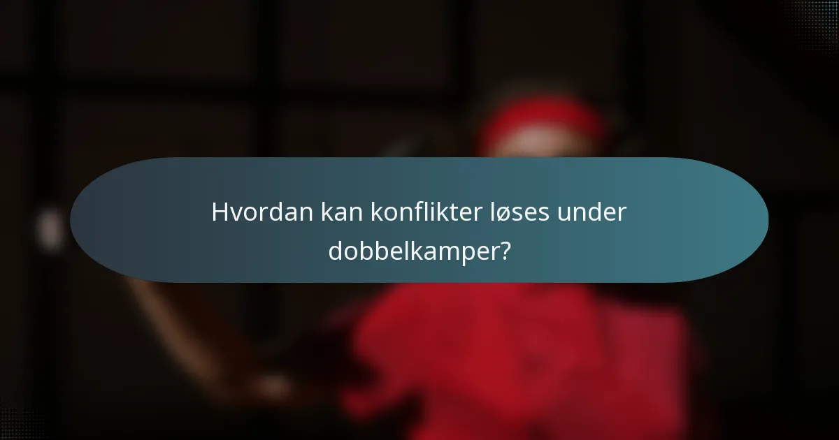 Hvordan kan konflikter løses under dobbelkamper?