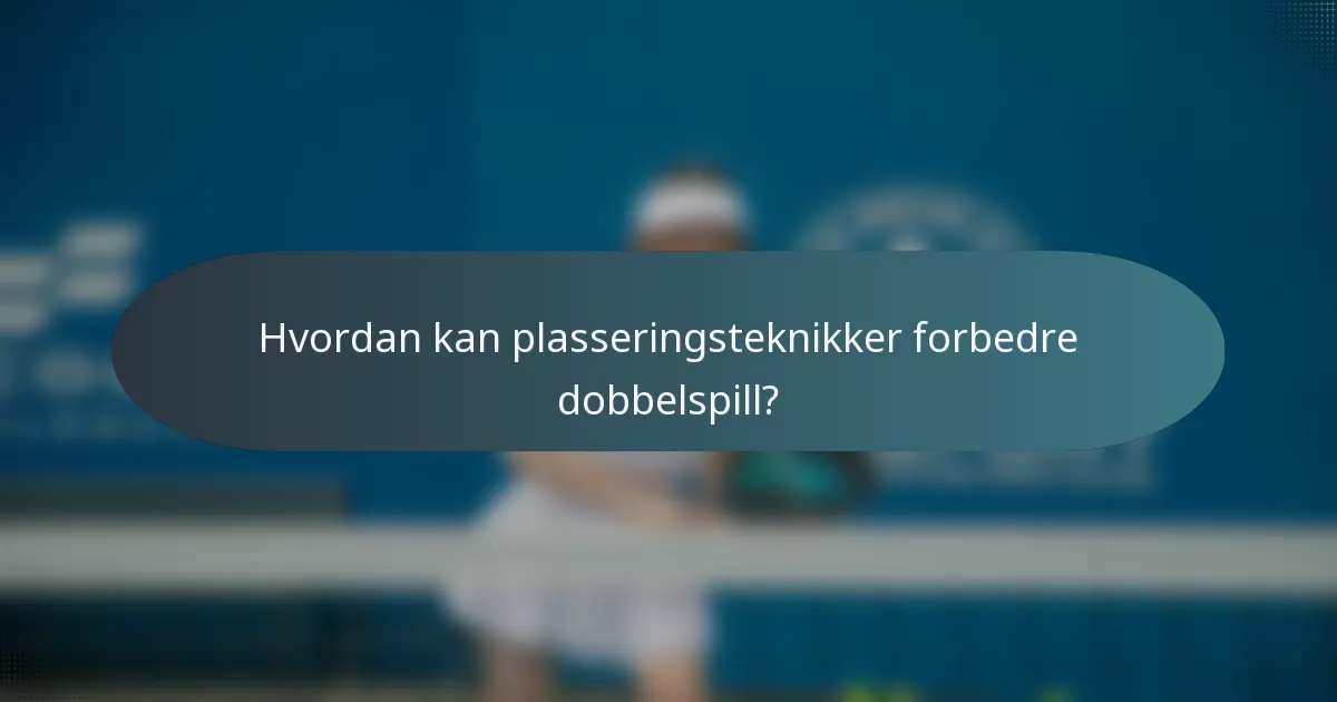 Hvordan kan plasseringsteknikker forbedre dobbelspill?