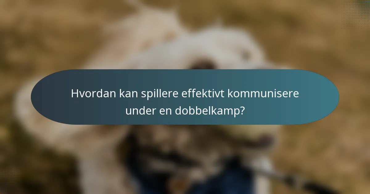 Hvordan kan spillere effektivt kommunisere under en dobbelkamp?