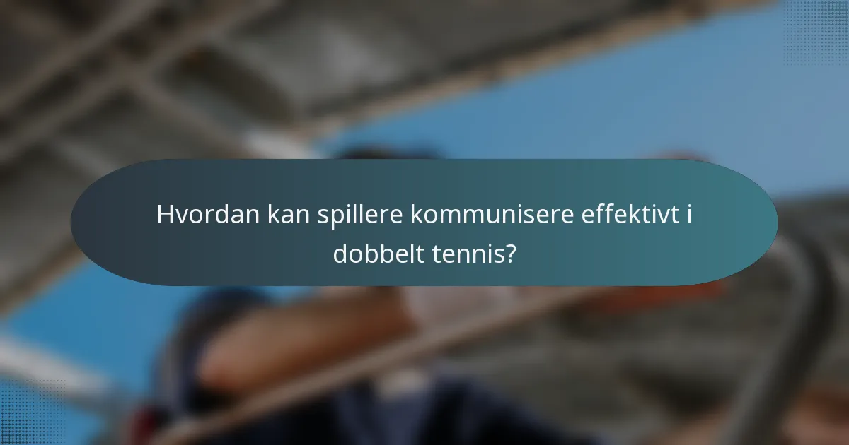 Hvordan kan spillere kommunisere effektivt i dobbelt tennis?