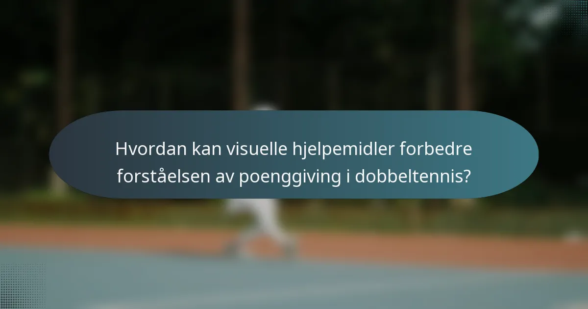 Hvordan kan visuelle hjelpemidler forbedre forståelsen av poenggiving i dobbeltennis?
