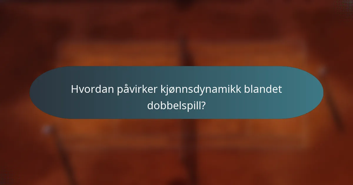 Hvordan påvirker kjønnsdynamikk blandet dobbelspill?