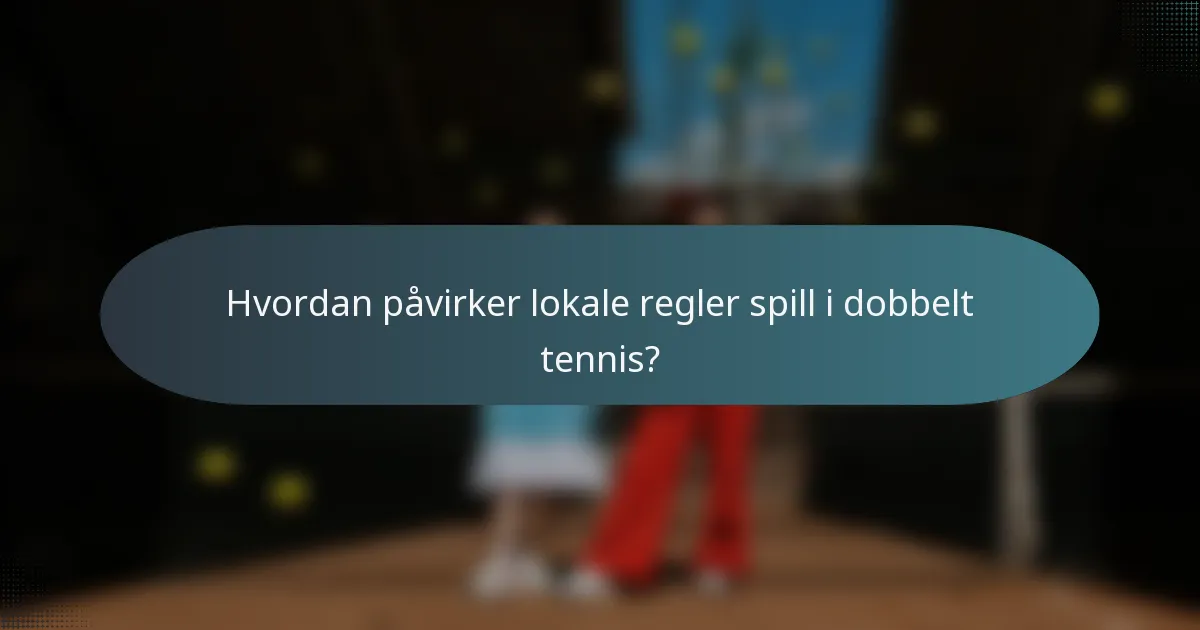 Hvordan påvirker lokale regler spill i dobbelt tennis?