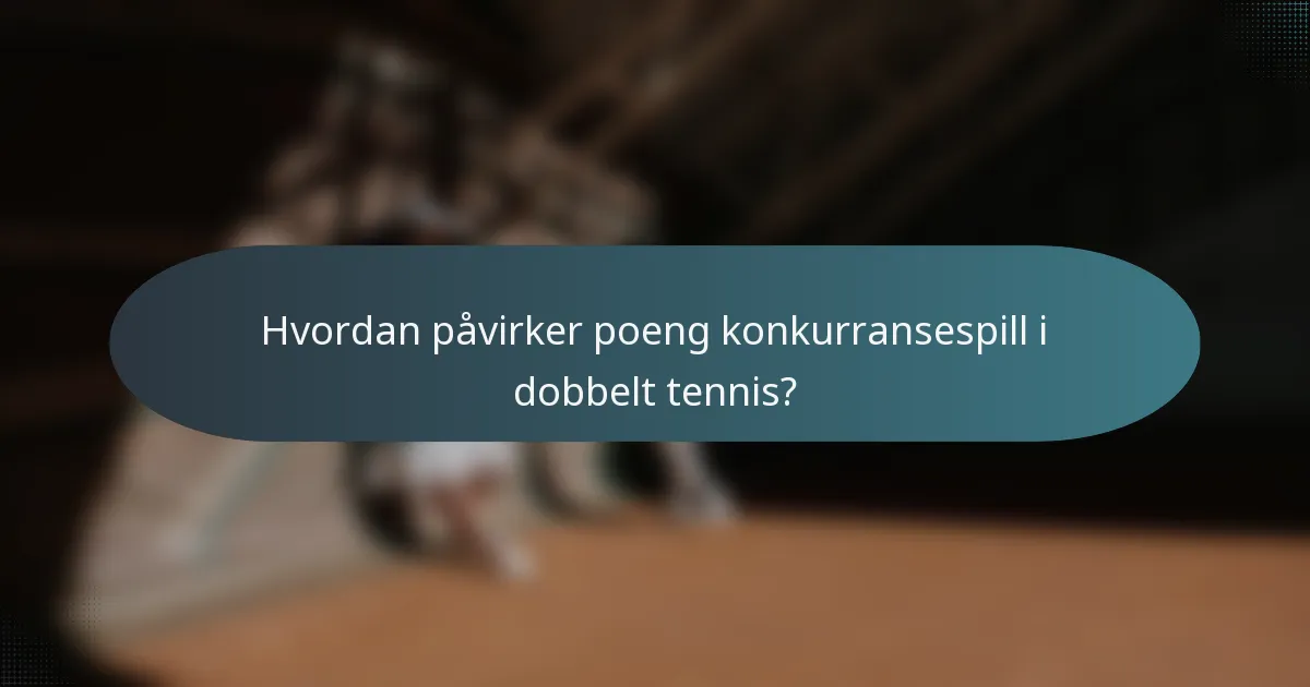 Hvordan påvirker poeng konkurransespill i dobbelt tennis?
