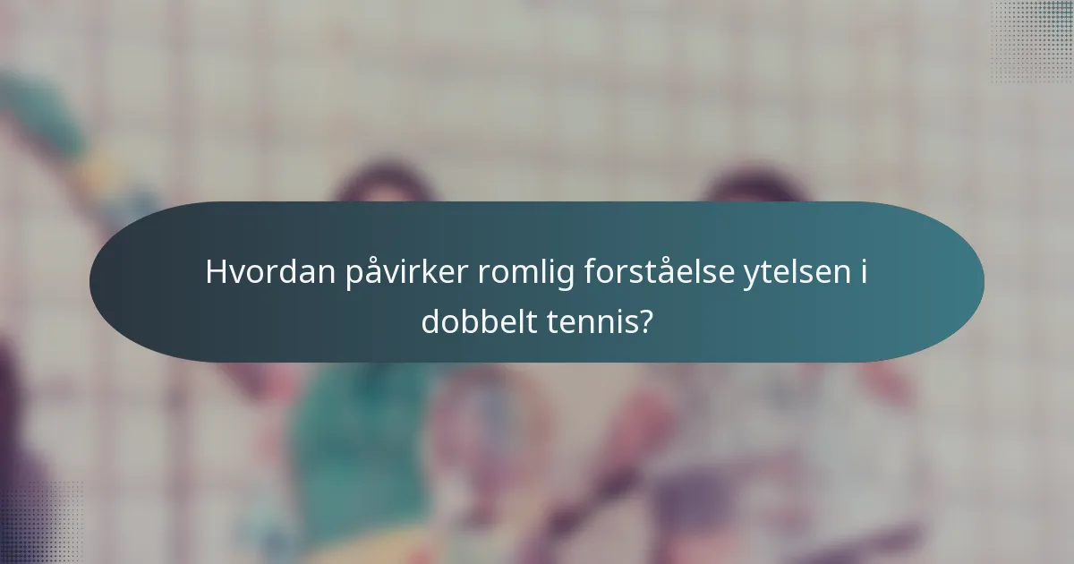 Hvordan påvirker romlig forståelse ytelsen i dobbelt tennis?