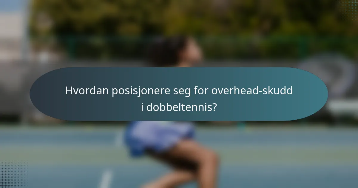 Hvordan posisjonere seg for overhead-skudd i dobbeltennis?