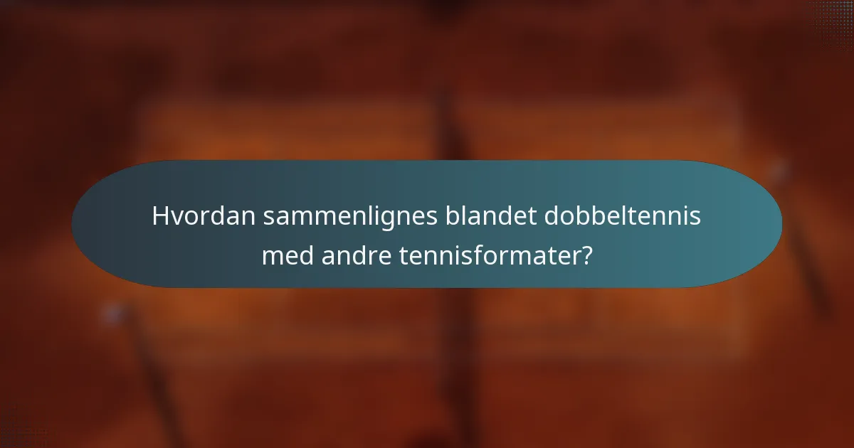 Hvordan sammenlignes blandet dobbeltennis med andre tennisformater?
