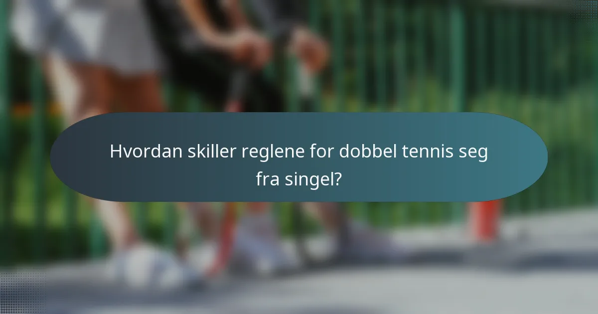 Hvordan skiller reglene for dobbel tennis seg fra singel?