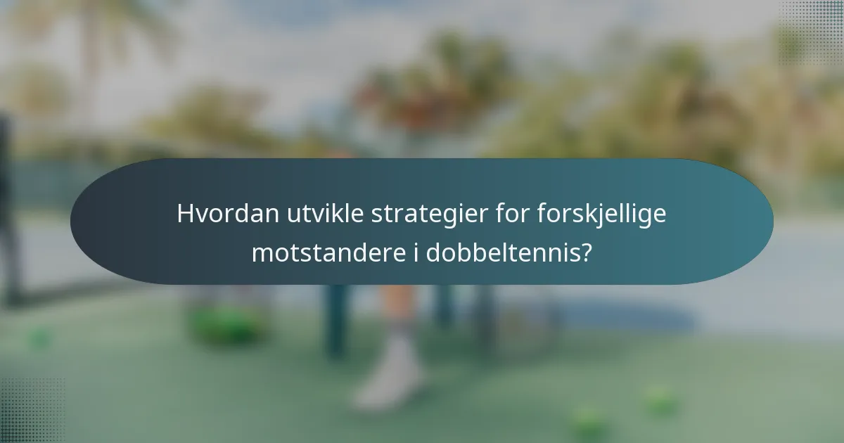 Hvordan utvikle strategier for forskjellige motstandere i dobbeltennis?